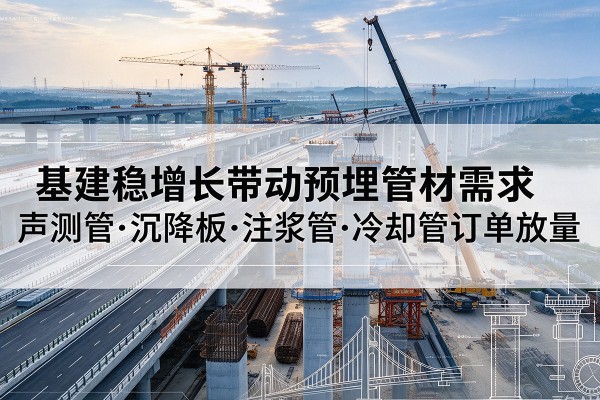 西丰基建稳增长带动预埋监测管材需求，声测管、沉降板、注浆管订单持续放量